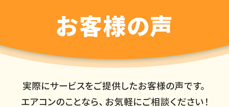 実際にサービスをご提供したお客様の声です。エアコンのことなら、お気軽にご相談ください！